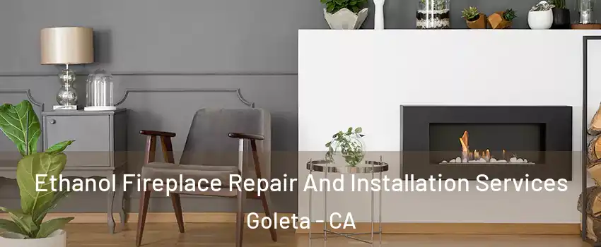  Ethanol Fireplace Repair And Installation Services Goleta - CA
