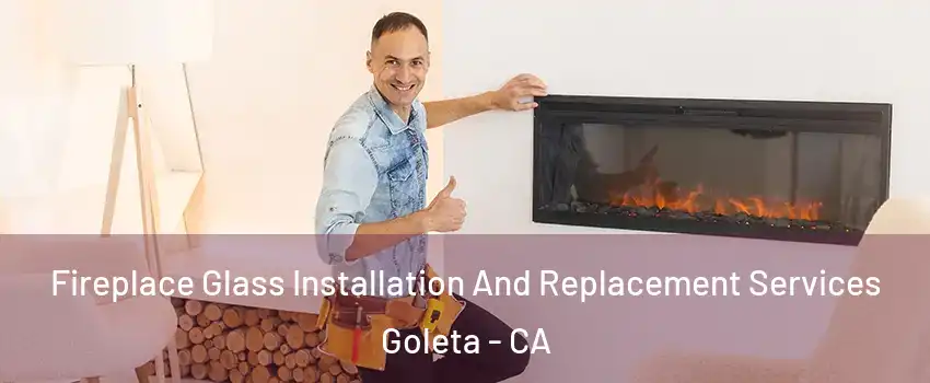  Fireplace Glass Installation And Replacement Services Goleta - CA
