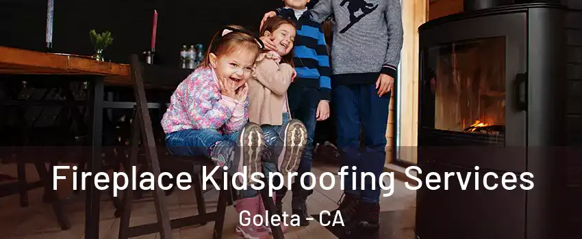  Fireplace Kidsproofing Services Goleta - CA