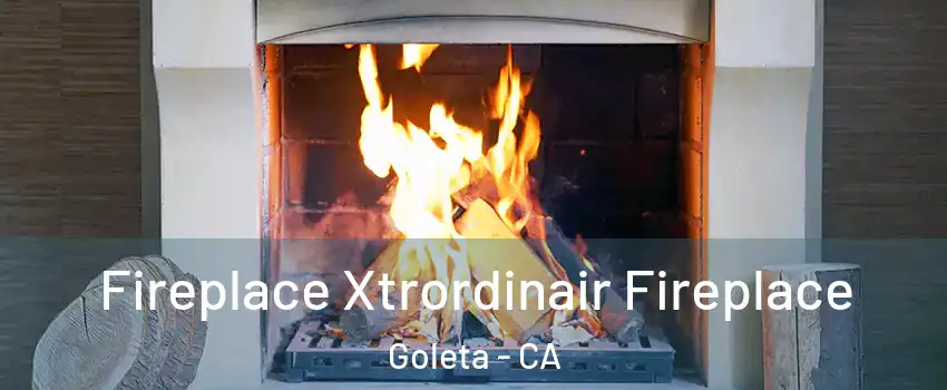  Fireplace Xtrordinair Fireplace Goleta - CA