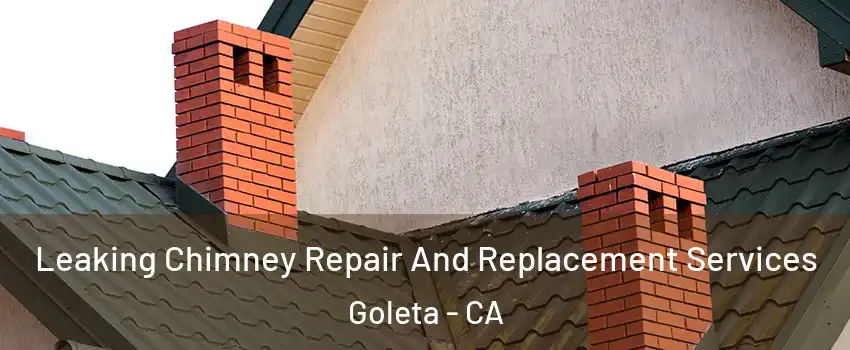  Leaking Chimney Repair And Replacement Services Goleta - CA