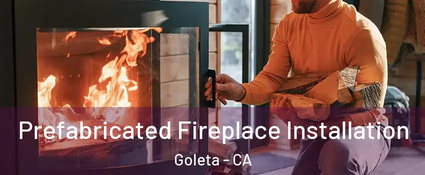  Prefabricated Fireplace Installation Goleta - CA
