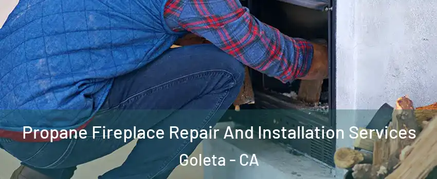  Propane Fireplace Repair And Installation Services Goleta - CA