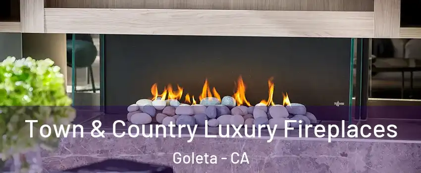  Town & Country Luxury Fireplaces Goleta - CA
