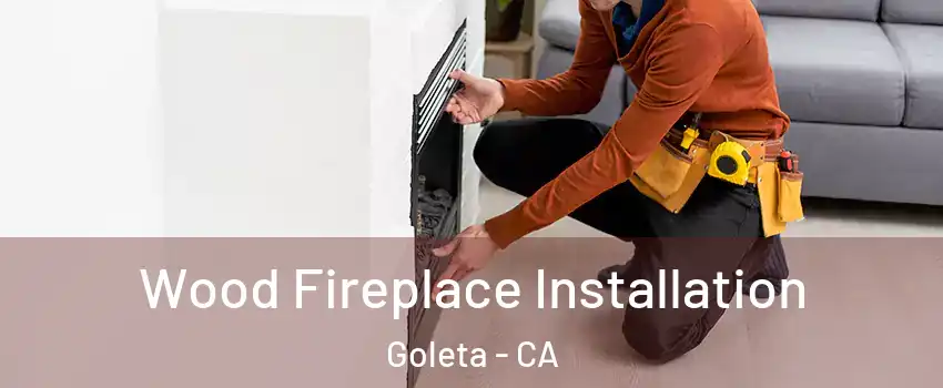  Wood Fireplace Installation Goleta - CA