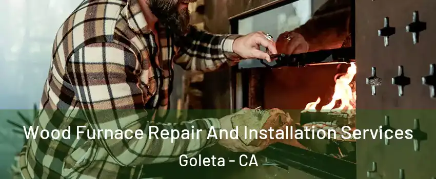  Wood Furnace Repair And Installation Services Goleta - CA